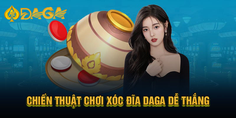 Chiến thuật chơi xóc đĩa Daga dễ thắng nhất